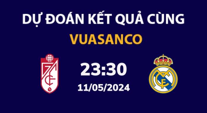 Soi kèo Granada vs Real Madrid – 23h30 – 11/05 – La Liga